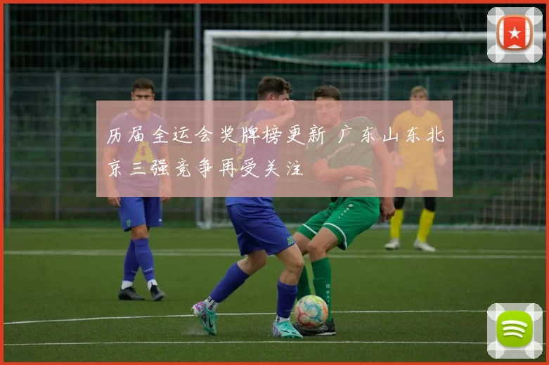 历届全运会奖牌榜更新 广东山东北京三强竞争再受关注